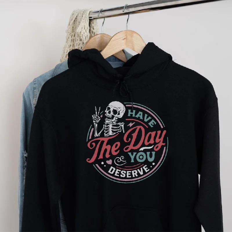 Have The Day You Deserve Womens Hoodies